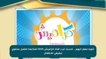 تنويه مهم اليوم.. تحديث تردد قناة كراميش 2025 لمتابعة أفضل محتوى ترفيهي للأطفال